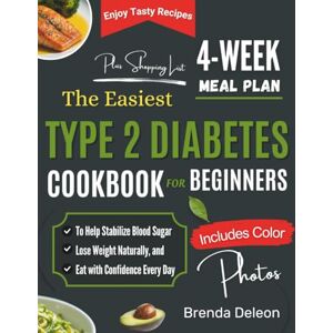 Deleon, Brenda The Easiest Type 2 Diabetes Cookbook for Beginners: Simple, Tasty Recipes and a Complete 4-Week Plan to Help You Stabilize Blood Sugar, Lose Weight Naturally, and Eat with Confidence Every Day Deleon, Brenda The Easiest Type 2 Diabetes Cookbook for Beginners: Simple, Tasty Recipes and a Complete 4-Week Plan to Help You Stabilize Blood Sugar, Lose Weight Naturally, and Eat with Confidence Every Day