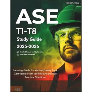 James, Brenda ASE T1-T8 STUDY GUIDE 2025-2026: Learning Guide for Medium/Heavy Truck Certification with Key Reviews and 500 Practice Questions James, Brenda ASE T1-T8 STUDY GUIDE 2025-2026: Learning Guide for Medium/Heavy Truck Certification with Key Reviews and 500 Practice Questions