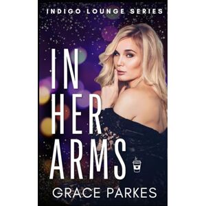 Parkes, Grace In Her Arms: A Lesbian/Sapphic Hollywood Romance (Indigo Lounge) Parkes, Grace In Her Arms: A Lesbian/Sapphic Hollywood Romance (Indigo Lounge)