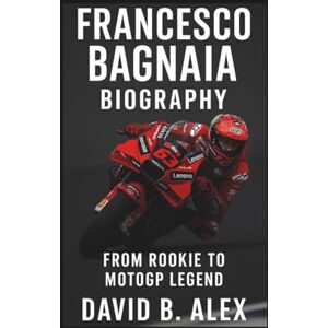 B. Alex, David Francesco Bagnaia Biography: From Rookie to MotoGP Legend B. Alex, David Francesco Bagnaia Biography: From Rookie to MotoGP Legend
