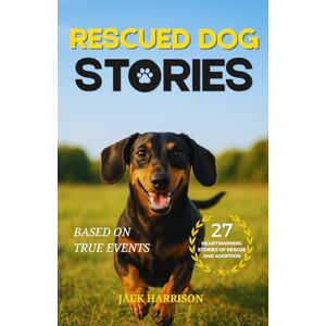Harrison, Jack Rescued Dog Stories: 27 Heartwarming & Uplifting Short Stories of Second Chances, Recovery, and Adoption Based on True Events (Gifts for Dog Lovers) Harrison, Jack Rescued Dog Stories: 27 Heartwarming & Uplifting Short Stories of Second Chances, Recovery, and Adoption Based on True Events (Gifts for Dog Lovers)