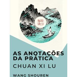 Wang, Shouren As Anotações da Prática: Chuan Xi Lu Wang, Shouren As Anotações da Prática: Chuan Xi Lu