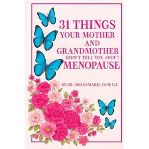 Pope D.C, Dr. Shoanmarie 31 Things Your Mother and Grandmother Didn’t Tell You About Menopause: Sip daily wisdom, stories, and science to navigate menopause with confidence Pope D.C, Dr. Shoanmarie 31 Things Your Mother and Grandmother Didn’t Tell You About Menopause: Sip daily wisdom, stories, and science to navigate menopause with confidence