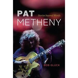 Gluck, Bob Pat Metheny: Stories beyond Words Gluck, Bob Pat Metheny: Stories beyond Words