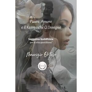 Ortuso, Maurizio Paure, Amore e il Karma che Ci Insegue: Saggezza buddhista per la vita quotidiana (Libri di crescita personale) Ortuso, Maurizio Paure, Amore e il Karma che Ci Insegue: Saggezza buddhista per la vita quotidiana (Libri di crescita personale)