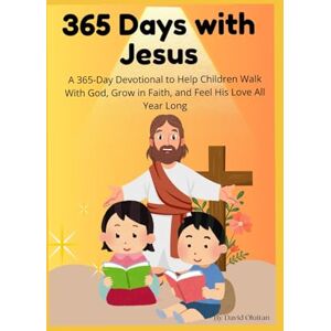 Oluitan, David Temitayo 365 Days with Jesus: A 365‑Day Devotional to Help Children Walk With God, Grow in Faith, and Feel His Love All Year Long Oluitan, David Temitayo 365 Days with Jesus: A 365‑Day Devotional to Help Children Walk With God, Grow in Faith, and Feel His Love All Year Long