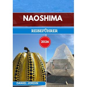 JORDIN, DANIEL NAOSHIMA REISEFÜHRER 2026: „Japans Insel der Kunst, Architektur und Ruhe erkunden“ JORDIN, DANIEL NAOSHIMA REISEFÜHRER 2026: „Japans Insel der Kunst, Architektur und Ruhe erkunden“