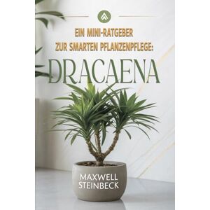 Steinbeck, Maxwell Ein Mini-Ratgeber zur smarten Pflanzenpflege: Dracaena: Pflege, Standort, Gießen und Vermehrung der Drachenbaum-Pflanze – Einfach erklärt für ... Pflege: Die besten Tipps für jede Pflanze) Steinbeck, Maxwell Ein Mini-Ratgeber zur smarten Pflanzenpflege: Dracaena: Pflege, Standort, Gießen und Vermehrung der Drachenbaum-Pflanze – Einfach erklärt für ... Pflege: Die besten Tipps für jede Pflanze)
