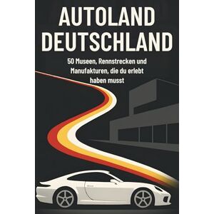 Schmitt, Noah Autoland Deutschland: 50 Museen, Rennstrecken und Manufakturen, die du erlebt haben musst Schmitt, Noah Autoland Deutschland: 50 Museen, Rennstrecken und Manufakturen, die du erlebt haben musst