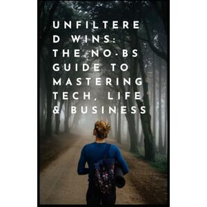 Khan, Mr. Abdul Unfiltered Wins: The No-BS Guide to Mastering Tech, Life & Business Khan, Mr. Abdul Unfiltered Wins: The No-BS Guide to Mastering Tech, Life & Business