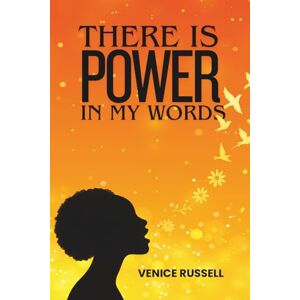 Russell, Venice There is Power in My Words: A Collection of Poems Russell, Venice There is Power in My Words: A Collection of Poems