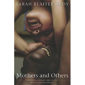 Hrdy, Sarah Blaffer Mothers and Others: The Evolutionary Origins of Mutual Understanding Hrdy, Sarah Blaffer Mothers and Others: The Evolutionary Origins of Mutual Understanding
