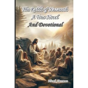Zeeman, Hank The Rabbi of Nazareth: A True Novel (The Good News Bible Novel) Zeeman, Hank The Rabbi of Nazareth: A True Novel (The Good News Bible Novel)