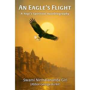 Burke (Swami Nirmalananda Giri), Abbot George An Eagle's Flight: A Yogi's Spiritual Autobiography Burke (Swami Nirmalananda Giri), Abbot George An Eagle's Flight: A Yogi's Spiritual Autobiography