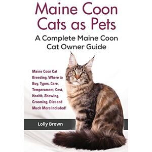 Brown, Lolly Maine Coon Cats as Pets: Maine Coon Cat Breeding, Where to Buy, Types, Care, Temperament, Cost, Health, Showing, Grooming, Diet and Much More Included! A Complete Maine Coon Cat Owner Guide Brown, Lolly Maine Coon Cats as Pets: Maine Coon Cat Breeding, Where to Buy, Types, Care, Temperament, Cost, Health, Showing, Grooming, Diet and Much More Included! A Complete Maine Coon Cat Owner Guide