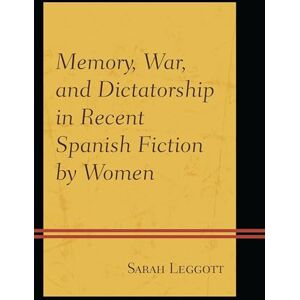 Bucknell University Press Memory, War, and Dictatorship in Recent Spanish Fiction by Women Bucknell University Press Memory, War, and Dictatorship in Recent Spanish Fiction by Women