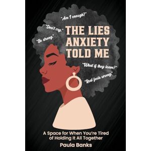 Banks, Paula The Lies Anxiety Told Me: And I Believed Every Damn One Banks, Paula The Lies Anxiety Told Me: And I Believed Every Damn One