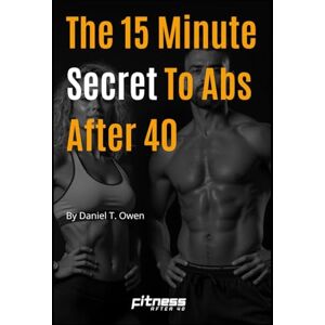 Owen, Daniel T The 15 Minute Secret To Abs After 40: Science-Backed HIT Core Workouts That Deliver Real Results Owen, Daniel T The 15 Minute Secret To Abs After 40: Science-Backed HIT Core Workouts That Deliver Real Results