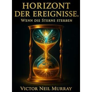 Murray, Victor Neil HORIZONT DER EREIGNISSE: Wenn die Sterne sterben: 9 (Event Horizon) Murray, Victor Neil HORIZONT DER EREIGNISSE: Wenn die Sterne sterben: 9 (Event Horizon)