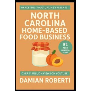 ROBERTI, DAMIAN North Carolina Homebased Food Business Guide: Cottage Food Laws ROBERTI, DAMIAN North Carolina Homebased Food Business Guide: Cottage Food Laws