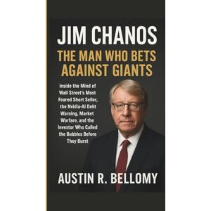 R. Bellomy, Austin Jim Chanos — The Man Who Bets Against Giants: Inside the Mind of Wall Street’s Most Feared Short Seller, the Nvidia-AI Debt Warning, Market Warfare, ... Who Called the Bubbles Before They Burst R. Bellomy, Austin Jim Chanos — The Man Who Bets Against Giants: Inside the Mind of Wall Street’s Most Feared Short Seller, the Nvidia-AI Debt Warning, Market Warfare, ... Who Called the Bubbles Before They Burst