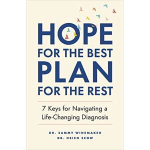 Winemaker, Sammy Hope for the Best, Plan for the Rest: 7 Keys for Navigating a Life-Changing Diagnosis Winemaker, Sammy Hope for the Best, Plan for the Rest: 7 Keys for Navigating a Life-Changing Diagnosis
