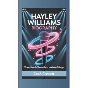 Gersten, Leah HAYLEY WILLIAMS BIOGRAPHY: From Small-Town Start to Global Stage Gersten, Leah HAYLEY WILLIAMS BIOGRAPHY: From Small-Town Start to Global Stage
