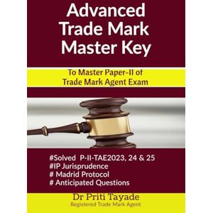 Dr Priti Tayade Advanced Trade Mark Master Key: To Master Paper-II of Trade Mark Agent Exam Dr Priti Tayade Advanced Trade Mark Master Key: To Master Paper-II of Trade Mark Agent Exam