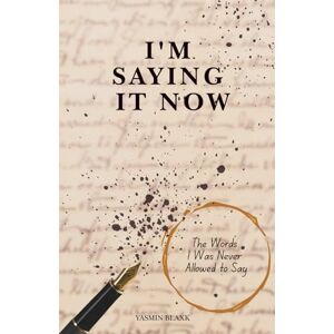 Blaxk, Yasmin . I'm Saying It Now: The Words I Was Never Allowed to Say Blaxk, Yasmin . I'm Saying It Now: The Words I Was Never Allowed to Say