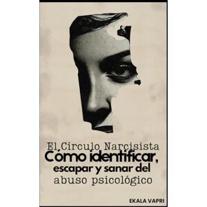 VaPri, Ekala El Círculo Narcisista: Cómo identificar, escapar y sanar del abuso psicológico VaPri, Ekala El Círculo Narcisista: Cómo identificar, escapar y sanar del abuso psicológico