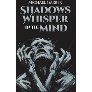 Garber, Michael Shadows Whisper In The Mind (The Mind’s Abyss) Garber, Michael Shadows Whisper In The Mind (The Mind’s Abyss)