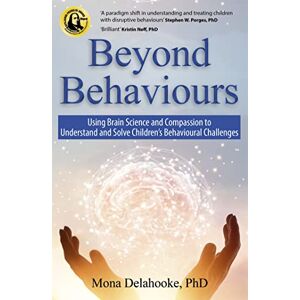 Delahooke, Mona Beyond Behaviours: Using Brain Science and Compassion to Understand and Solve Children's Behavioural Challenges Delahooke, Mona Beyond Behaviours: Using Brain Science and Compassion to Understand and Solve Children's Behavioural Challenges