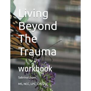 Lopes LPC, Sabrina Renae Crosby Living Beyond The Trauma Lopes LPC, Sabrina Renae Crosby Living Beyond The Trauma