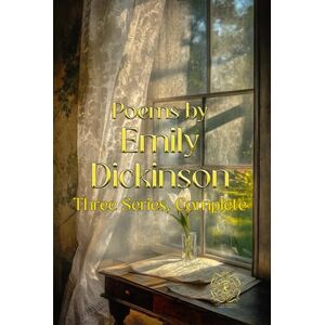 Dickinson, Emily Poems by Emily Dickinson, Three Series, Complete: Rebirth Collectors' Edition Annotated Dickinson, Emily Poems by Emily Dickinson, Three Series, Complete: Rebirth Collectors' Edition Annotated
