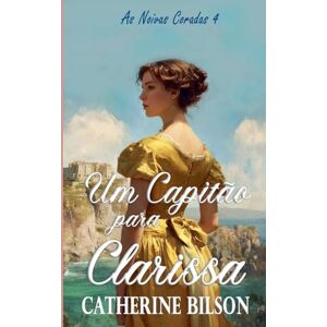 Bilson, Catherine Um Capitão para Clarissa: 4 (As Noivas Coradas) Bilson, Catherine Um Capitão para Clarissa: 4 (As Noivas Coradas)