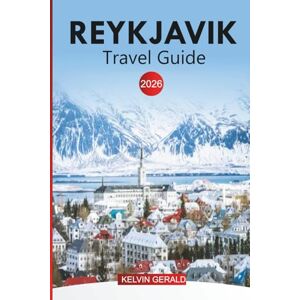 GERALD, KELVIN REYKJAVIK TRAVEL GUIDE 2026: Reykjavik Vacation: Day Trips, Volcano Views, Geothermal Pools & City attractions GERALD, KELVIN REYKJAVIK TRAVEL GUIDE 2026: Reykjavik Vacation: Day Trips, Volcano Views, Geothermal Pools & City attractions