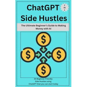 Miller, Mark ChatGPT Side Hustles: The Ultimate Beginner’s Guide to Making Money with AI ( 2 in 1): 30 Beginner Friendly Side Hustles using ChatGPT that you can start today Miller, Mark ChatGPT Side Hustles: The Ultimate Beginner’s Guide to Making Money with AI ( 2 in 1): 30 Beginner Friendly Side Hustles using ChatGPT that you can start today
