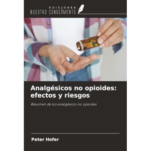 Hofer, Peter Analgésicos no opioides: efectos y riesgos: Resumen de los analgésicos no opioides Hofer, Peter Analgésicos no opioides: efectos y riesgos: Resumen de los analgésicos no opioides