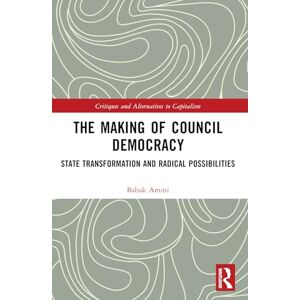 Amini, Babak The Making of Council Democracy: State Transformation and Radical Possibilities (Critiques and Alternatives to Capitalism) Amini, Babak The Making of Council Democracy: State Transformation and Radical Possibilities (Critiques and Alternatives to Capitalism)