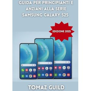 GUILD, TOMZ Guida per Principianti e Anziani alla Serie Samsung Galaxy S25 (Edizione 2025): Manuale passo dopo passo per padroneggiare S25, S25+ e S25 Ultra con ... AI e One UI 7 – Completamente illustrato GUILD, TOMZ Guida per Principianti e Anziani alla Serie Samsung Galaxy S25 (Edizione 2025): Manuale passo dopo passo per padroneggiare S25, S25+ e S25 Ultra con ... AI e One UI 7 – Completamente illustrato