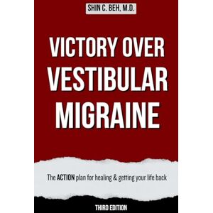 Beh, Dr. Shin C. Victory Over Vestibular Migraine: The ACTION Plan for Healing & Getting Your Life Back Beh, Dr. Shin C. Victory Over Vestibular Migraine: The ACTION Plan for Healing & Getting Your Life Back