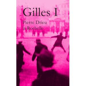 Drieu la Rochelle, Pierre Gilles by Pierre Drieu la Rochelle (Volume I) Drieu la Rochelle, Pierre Gilles by Pierre Drieu la Rochelle (Volume I)