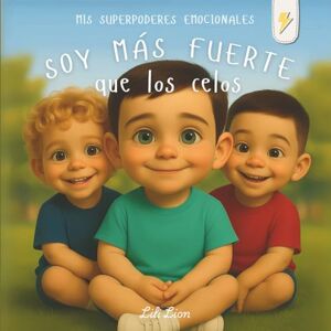 Lion, Lili Soy más fuerte que los celos: Un cuento sobre emociones para ayudar a los niños a comprender los celos y fortalecer su inteligencia emocional (Mis superpoderes emocionales) Lion, Lili Soy más fuerte que los celos: Un cuento sobre emociones para ayudar a los niños a comprender los celos y fortalecer su inteligencia emocional (Mis superpoderes emocionales)