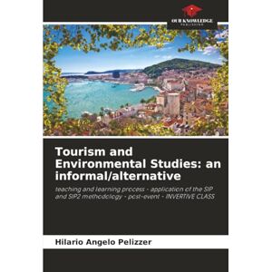 Pelizzer, Hilario Angelo Tourism and Environmental Studies: an informal/alternative: teaching and learning process application of the SIP and SIP2 methodology post-event INVERTIVE CLASS Pelizzer, Hilario Angelo Tourism and Environmental Studies: an informal/alternative: teaching and learning process application of the SIP and SIP2 methodology post-event INVERTIVE CLASS