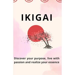Liberalamente IKIGAI: Discover your purpose, live with passion and realize your essence Liberalamente IKIGAI: Discover your purpose, live with passion and realize your essence