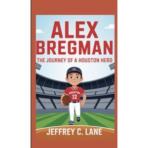C. Lane, Jeffrey Alex Bregman: The Journey of a Houston Hero C. Lane, Jeffrey Alex Bregman: The Journey of a Houston Hero
