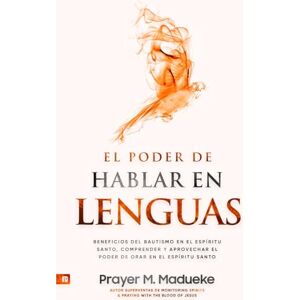Madueke, Prayer M. El Poder de Hablar en Lenguas: Beneficios Del Bautismo en El Espíritu Santo, Comprender Y Aprovechar El Poder de Orar en El Espíritu Santo Madueke, Prayer M. El Poder de Hablar en Lenguas: Beneficios Del Bautismo en El Espíritu Santo, Comprender Y Aprovechar El Poder de Orar en El Espíritu Santo