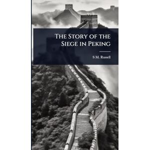 Russell, S M The Story of the Siege in Peking Russell, S M The Story of the Siege in Peking