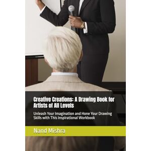 Mishra, MR Nand Kumar Creative Creations: A Drawing Book for Artists of All Levels: Unleash Your Imagination and Hone Your Drawing Skills with This Inspirational Workbook Mishra, MR Nand Kumar Creative Creations: A Drawing Book for Artists of All Levels: Unleash Your Imagination and Hone Your Drawing Skills with This Inspirational Workbook