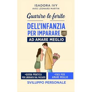 ivy, isadora Guarire le ferite dell’infanzia per imparare ad amare meglio ivy, isadora Guarire le ferite dell’infanzia per imparare ad amare meglio